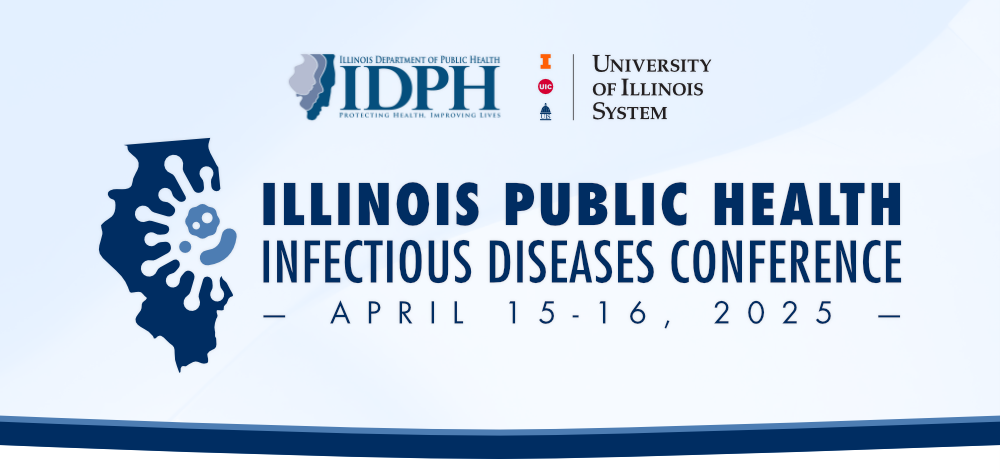 Illinois Public Health Infectious Diseases Conference. April 15 - 16, 2025. Illinois Public Health Infectious Diseases Conference. April 15 - 16, 2025.